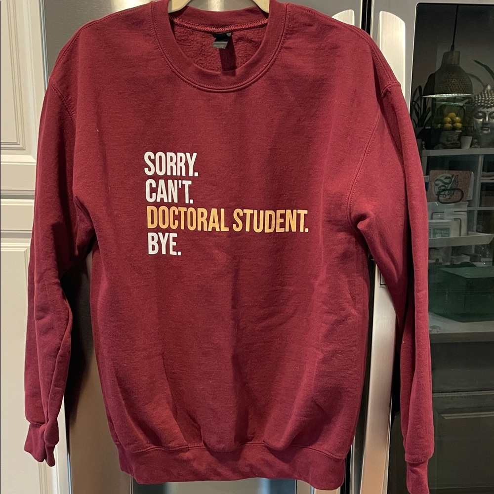 "Sorry Can't Doctoral Student Bye." Custom Graphic Sweatshirt